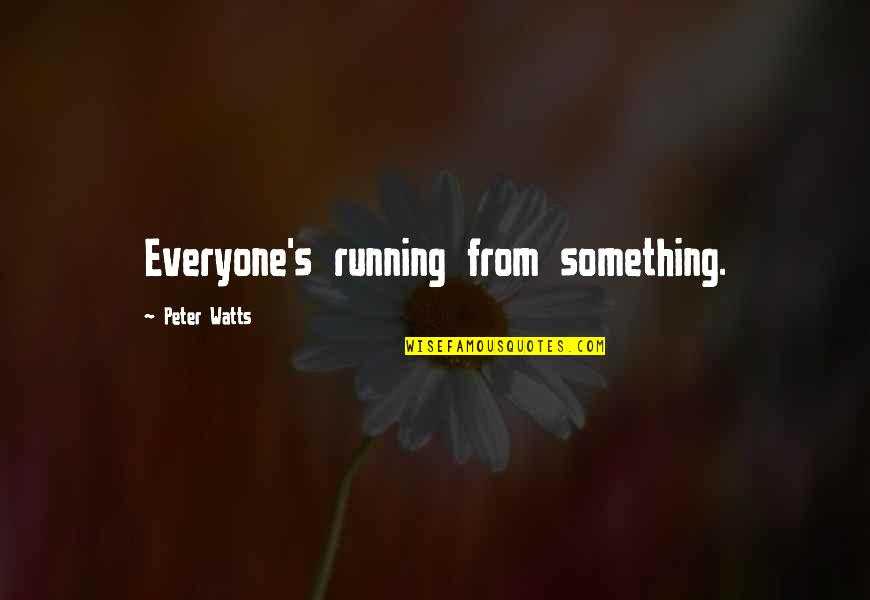 Moralizations Quotes By Peter Watts: Everyone's running from something.