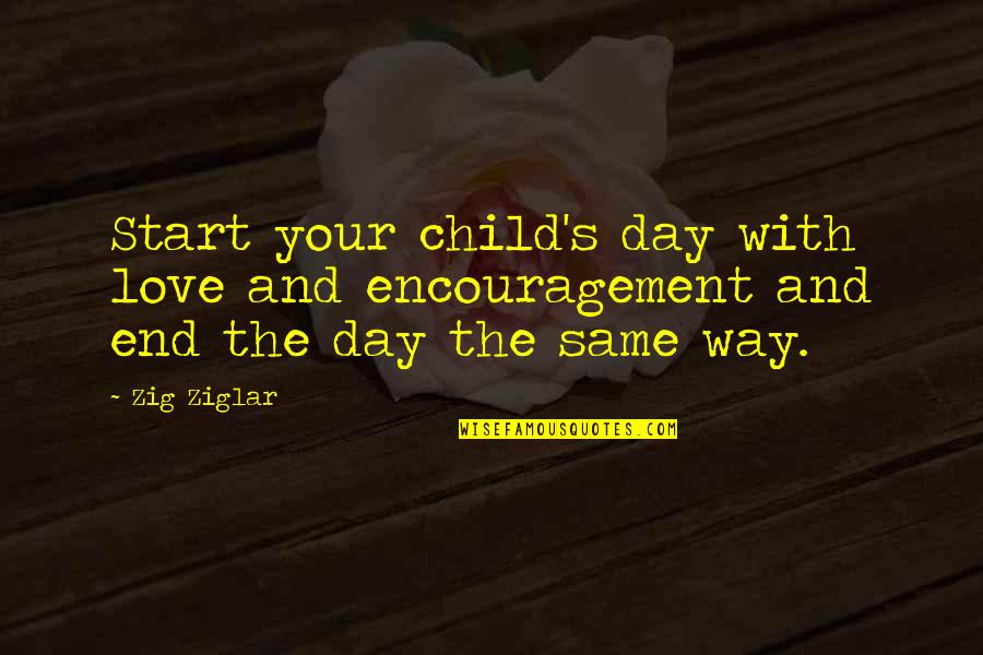Moralizations Quotes By Zig Ziglar: Start your child's day with love and encouragement