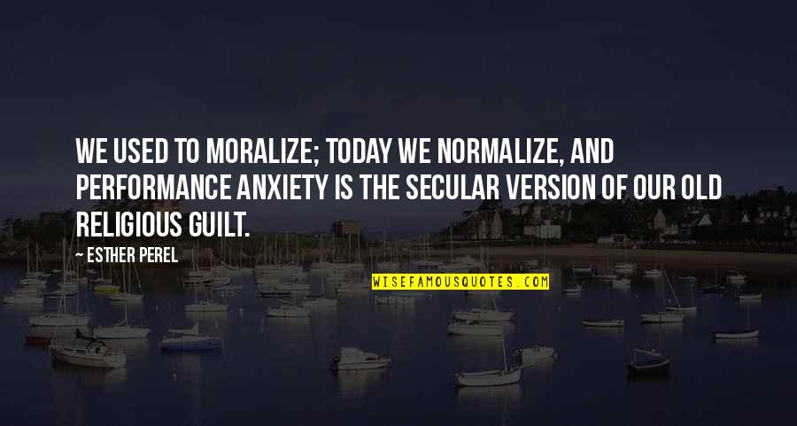 Moralize Quotes By Esther Perel: We used to moralize; today we normalize, and