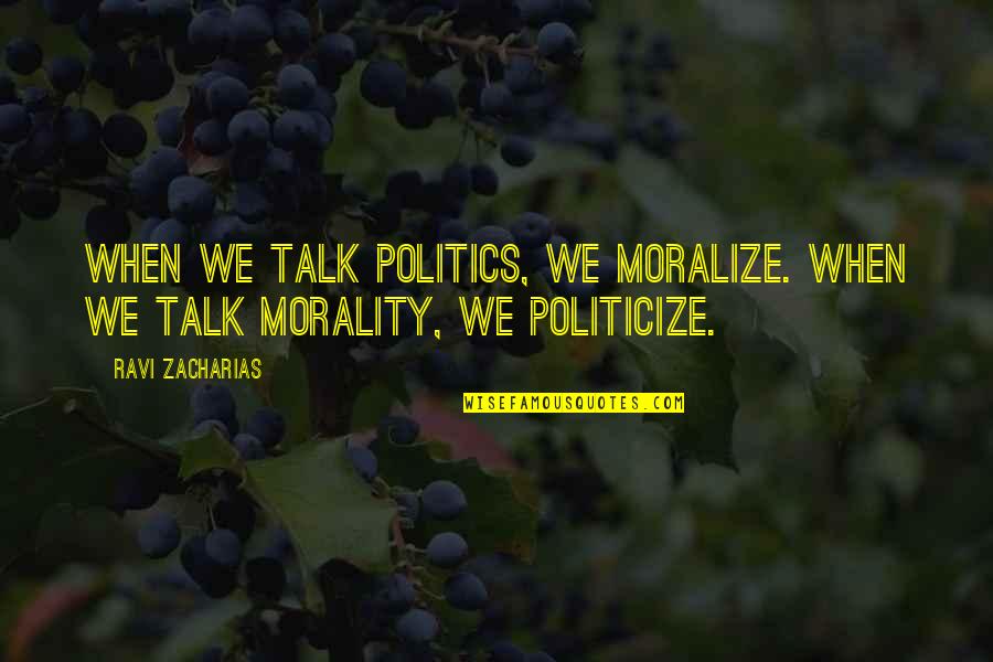 Moralize Quotes By Ravi Zacharias: When we talk politics, we moralize. When we