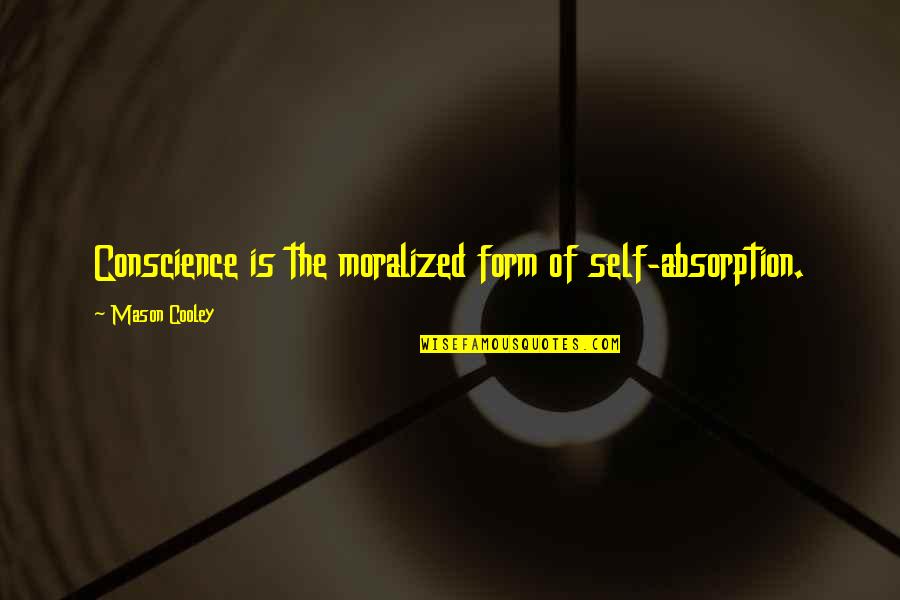 Moralized Quotes By Mason Cooley: Conscience is the moralized form of self-absorption.