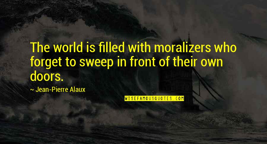 Moralizers Quotes By Jean-Pierre Alaux: The world is filled with moralizers who forget Moralizers Quotes By Jean-Pierre Alaux: The world is filled with moralizers who forget