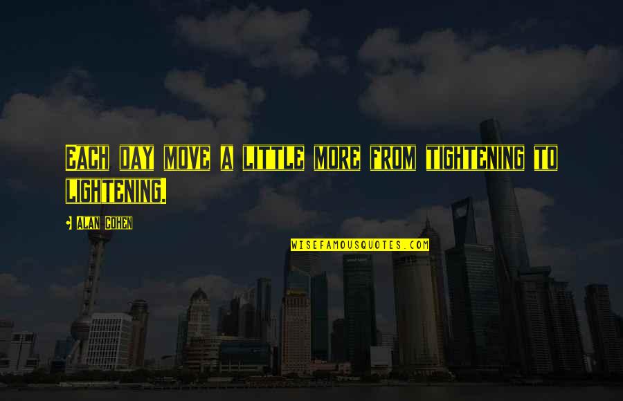 Moralizes Quotes By Alan Cohen: Each day move a little more from tightening
