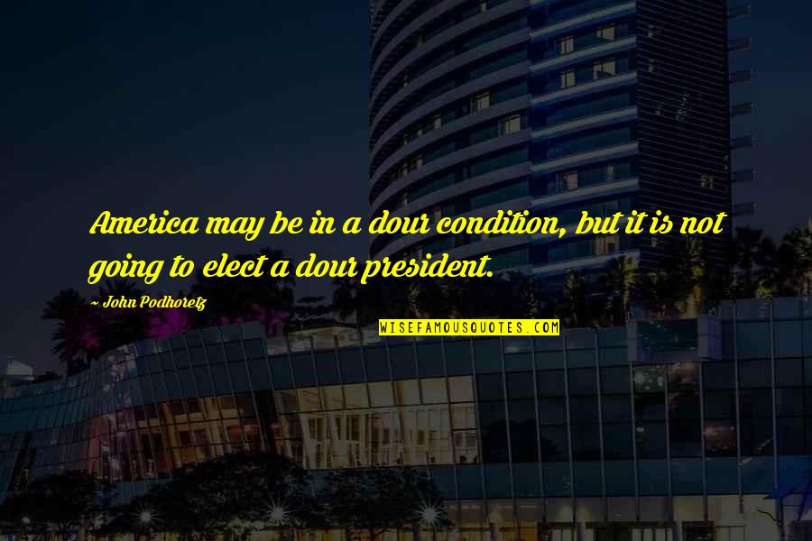 Moralizes Quotes By John Podhoretz: America may be in a dour condition, but
