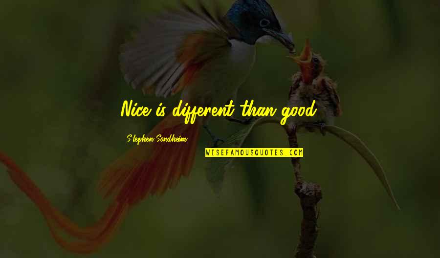Morally Grey Quotes By Stephen Sondheim: Nice is different than good.