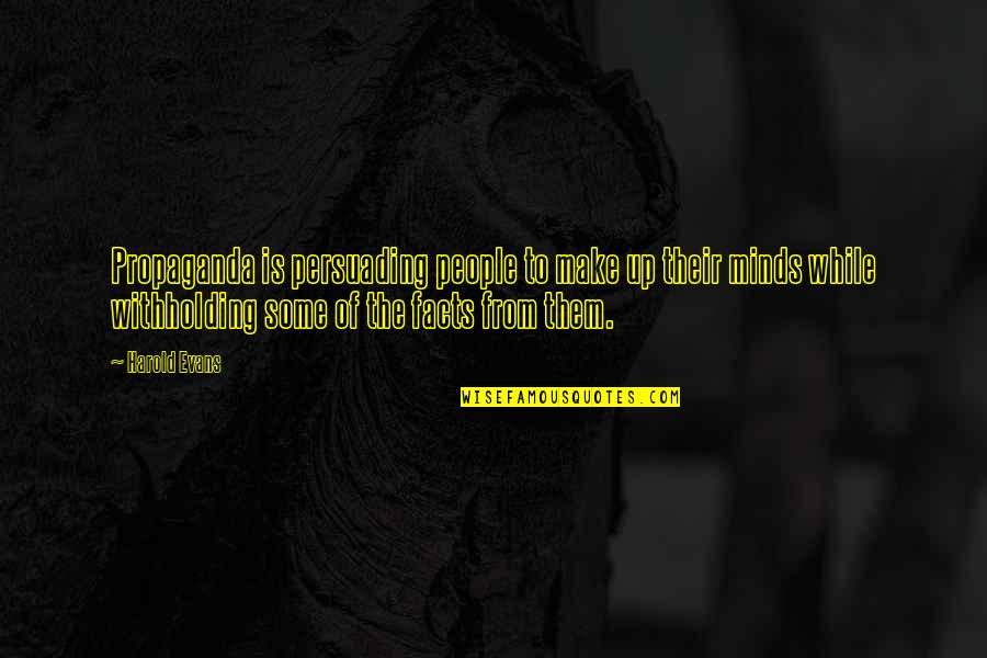 Morally Superior Quotes By Harold Evans: Propaganda is persuading people to make up their