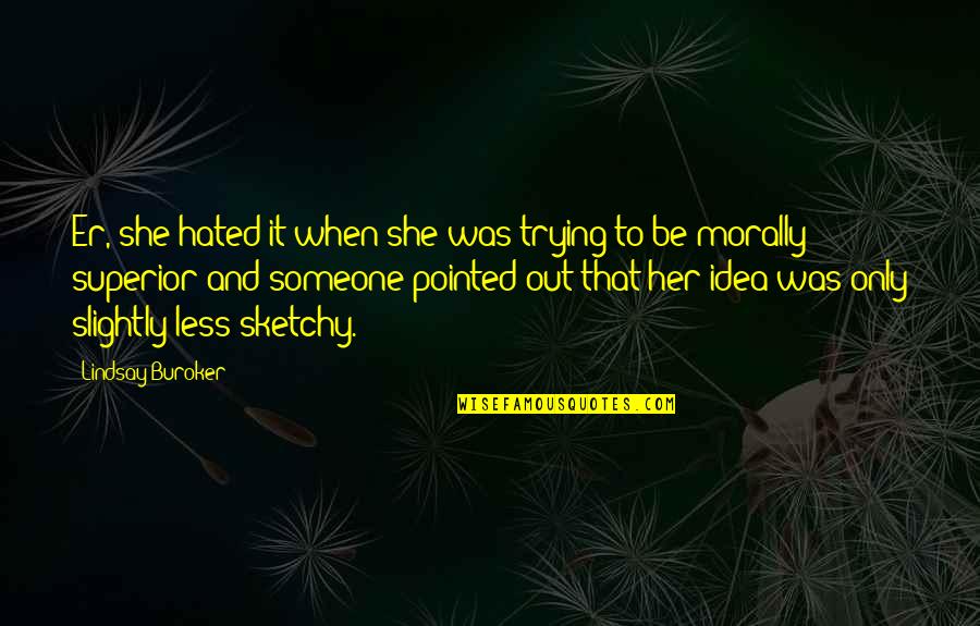 Morally Superior Quotes By Lindsay Buroker: Er, she hated it when she was trying Morally Superior Quotes By Lindsay Buroker: Er, she hated it when she was trying