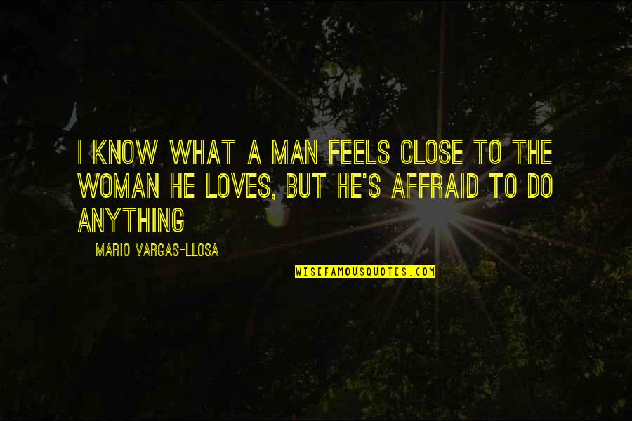 Morally Superior Quotes By Mario Vargas-Llosa: I know what a man feels close to Morally Superior Quotes By Mario Vargas-Llosa: I know what a man feels close to