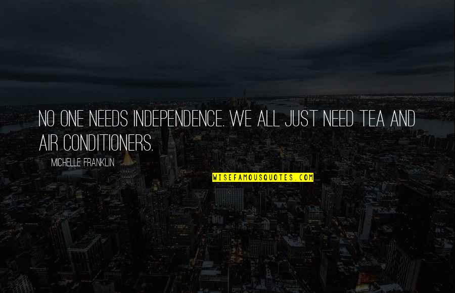 Morally Superior Quotes By Michelle Franklin: No one needs Independence. We all just need
