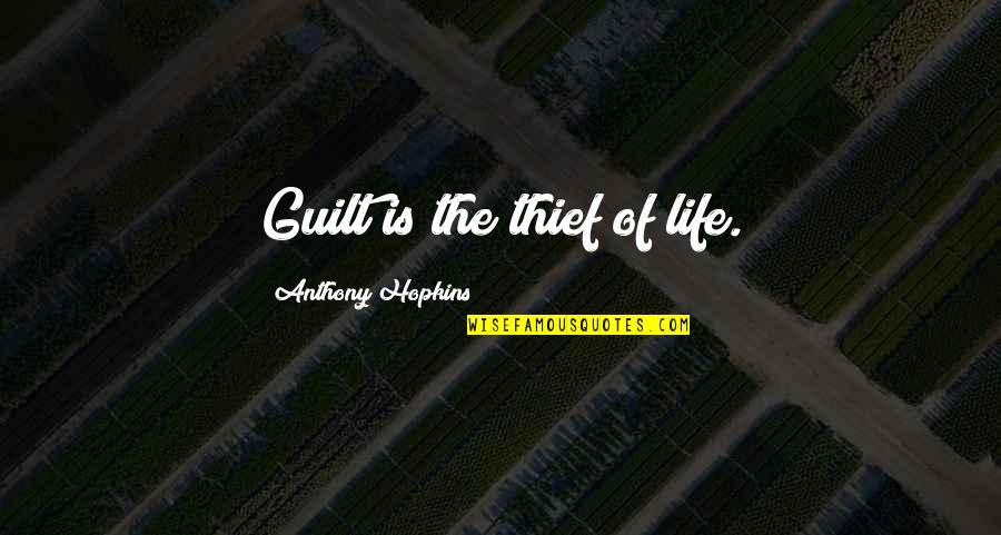 Moralmente Guasto Quotes By Anthony Hopkins: Guilt is the thief of life. Moralmente Guasto Quotes By Anthony Hopkins: Guilt is the thief of life.