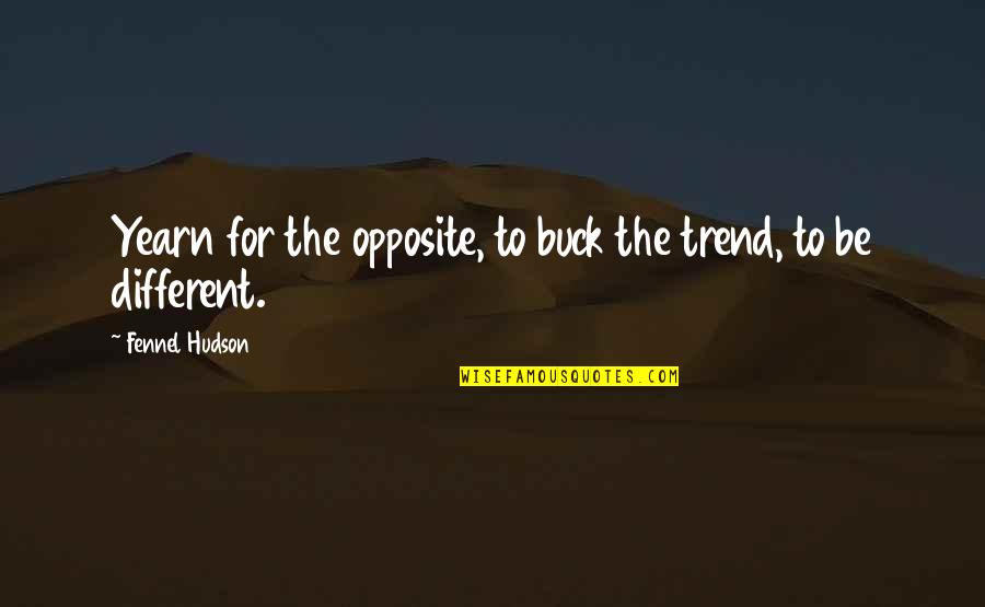 Moralna Karakterizacija Quotes By Fennel Hudson: Yearn for the opposite, to buck the trend,