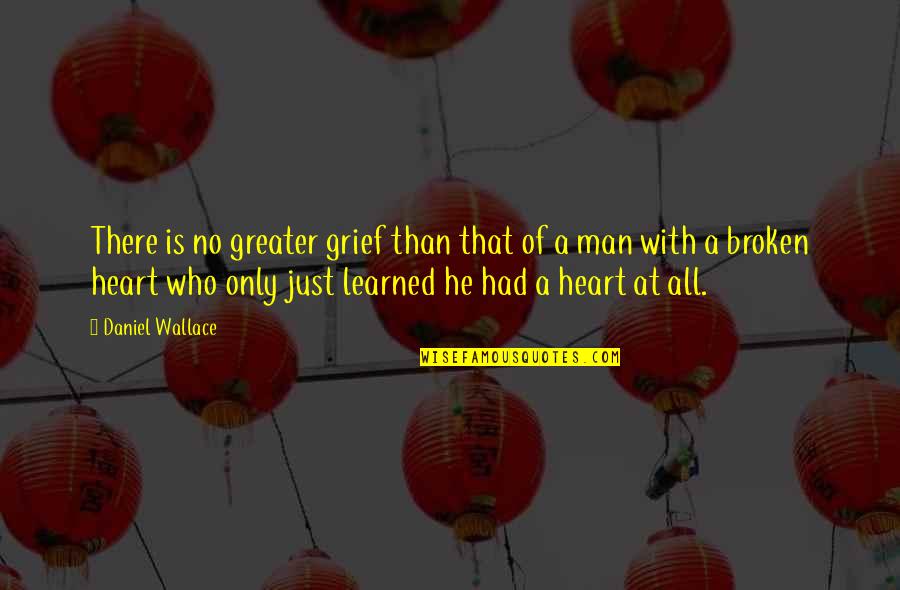 Moralne Osobine Quotes By Daniel Wallace: There is no greater grief than that of