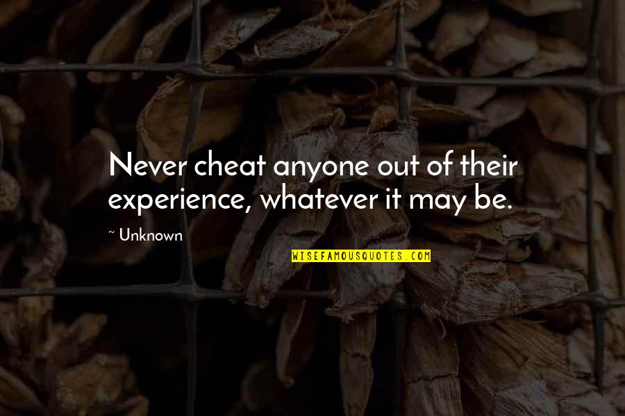 Moralne Osobine Quotes By Unknown: Never cheat anyone out of their experience, whatever