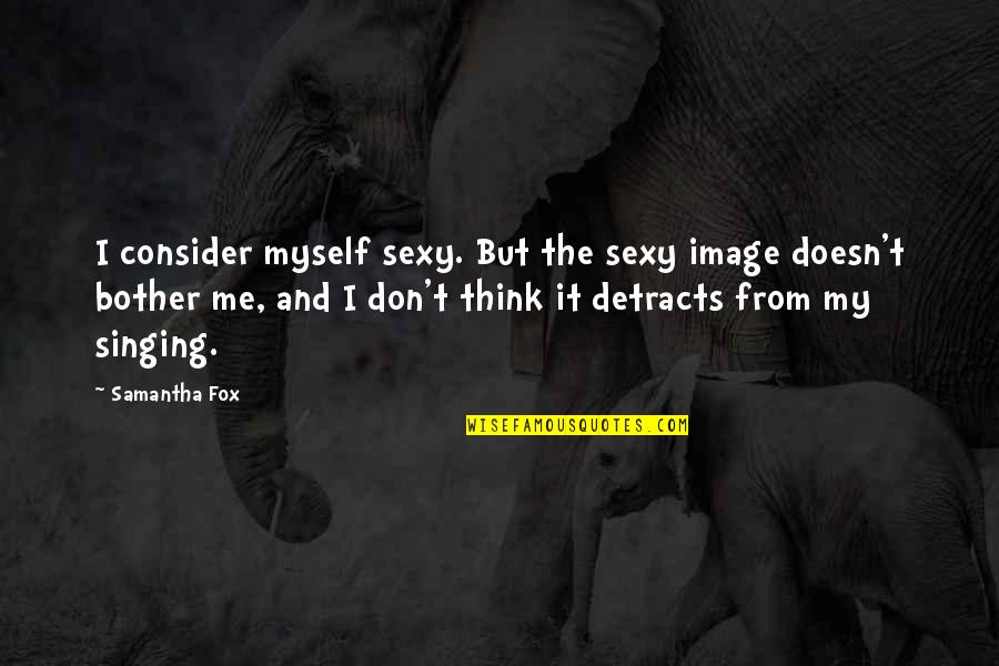 Moralne Vrline Quotes By Samantha Fox: I consider myself sexy. But the sexy image Moralne Vrline Quotes By Samantha Fox: I consider myself sexy. But the sexy image