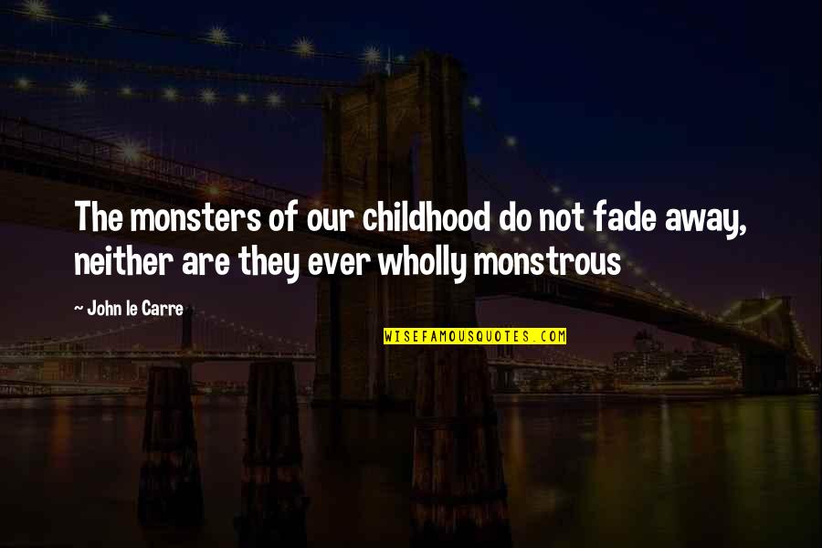 Morals And Beliefs Quotes By John Le Carre: The monsters of our childhood do not fade