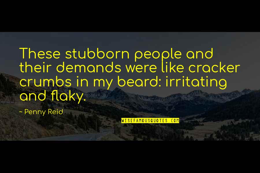 Morals And Beliefs Quotes By Penny Reid: These stubborn people and their demands were like