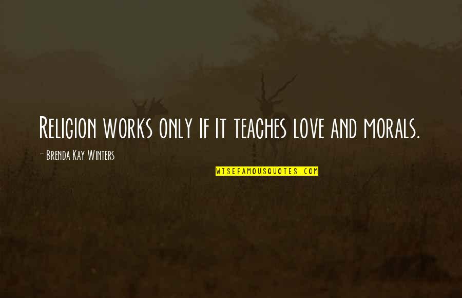 Morals And Love Quotes By Brenda Kay Winters: Religion works only if it teaches love and