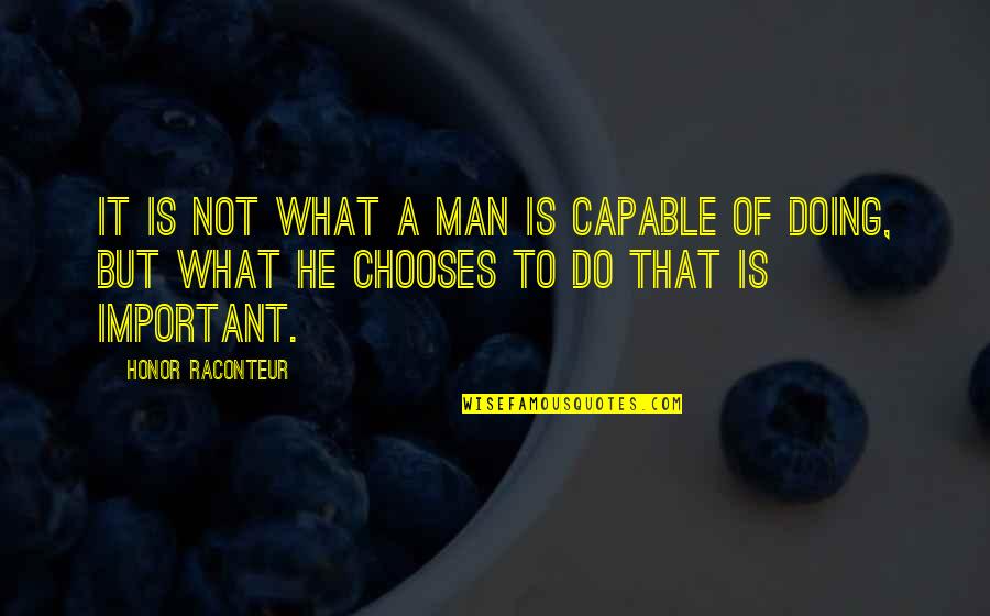 Morals And Love Quotes By Honor Raconteur: It is not what a man is capable