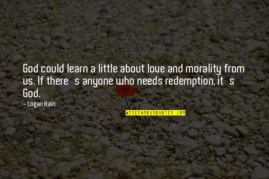 Morals And Love Quotes By Logan Kain: God could learn a little about love and