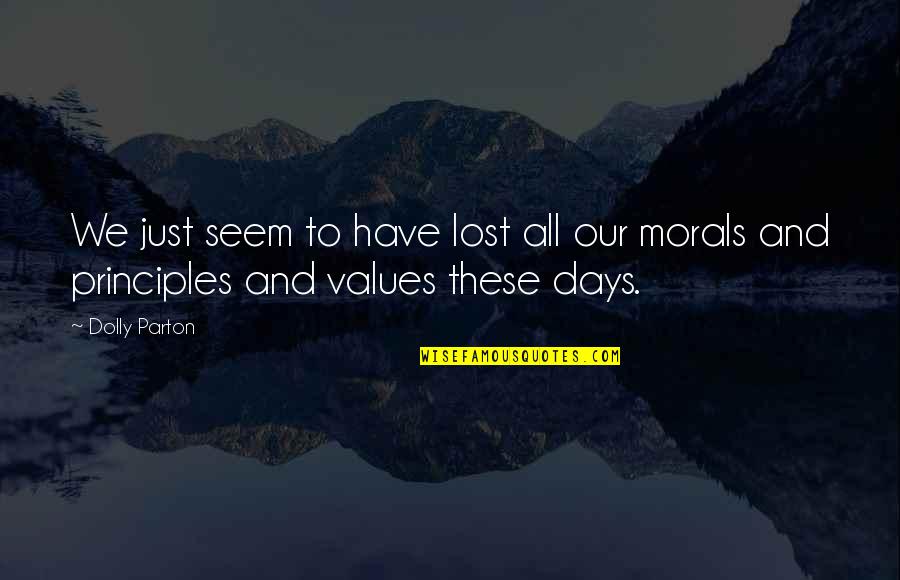 Morals And Principles Quotes By Dolly Parton: We just seem to have lost all our
