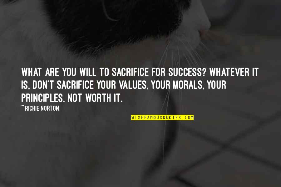 Morals And Principles Quotes By Richie Norton: What are you will to sacrifice for success?