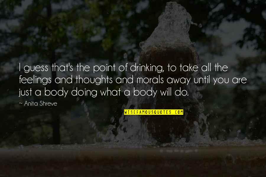 Morals And Quotes By Anita Shreve: I guess that's the point of drinking, to Morals And Quotes By Anita Shreve: I guess that's the point of drinking, to