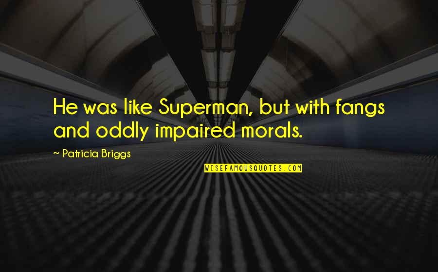 Morals And Quotes By Patricia Briggs: He was like Superman, but with fangs and Morals And Quotes By Patricia Briggs: He was like Superman, but with fangs and