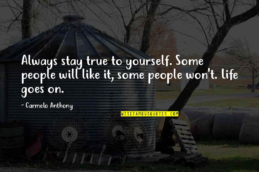 Morals And Religion Quotes By Carmelo Anthony: Always stay true to yourself. Some people will