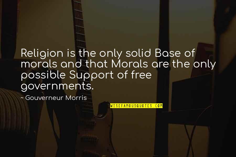 Morals And Religion Quotes By Gouverneur Morris: Religion is the only solid Base of morals