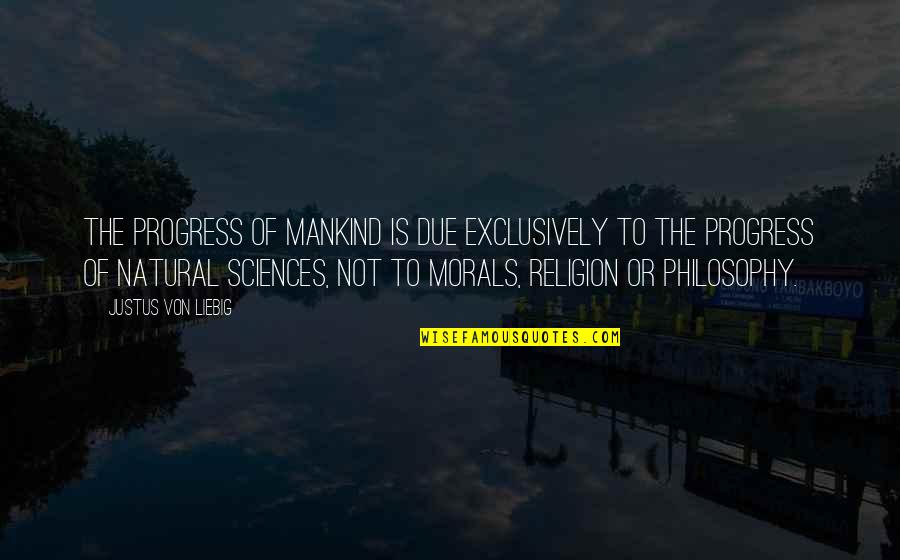 Morals And Religion Quotes By Justus Von Liebig: The progress of mankind is due exclusively to