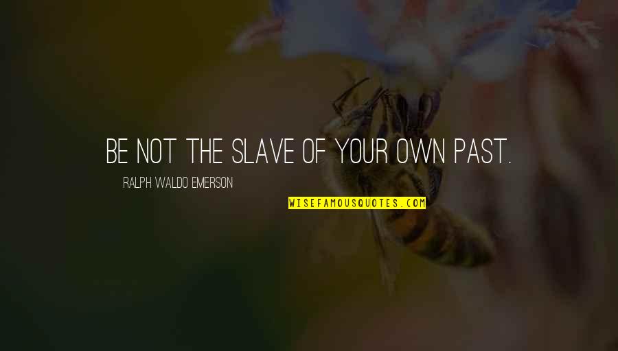Morals And Religion Quotes By Ralph Waldo Emerson: Be not the slave of your own past.