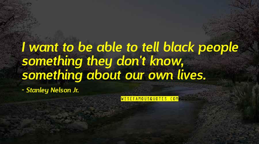 Morals And Religion Quotes By Stanley Nelson Jr.: I want to be able to tell black