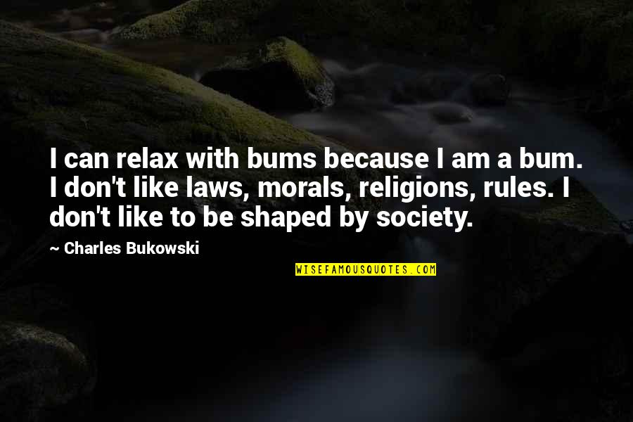 Morals And Society Quotes By Charles Bukowski: I can relax with bums because I am