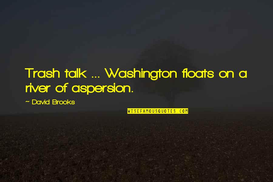 Morals And Society Quotes By David Brooks: Trash talk ... Washington floats on a river