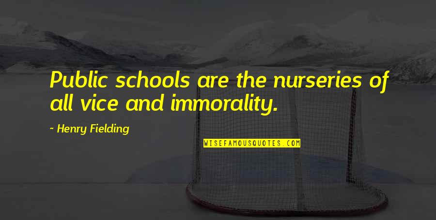 Morals And Standards Quotes By Henry Fielding: Public schools are the nurseries of all vice Morals And Standards Quotes By Henry Fielding: Public schools are the nurseries of all vice