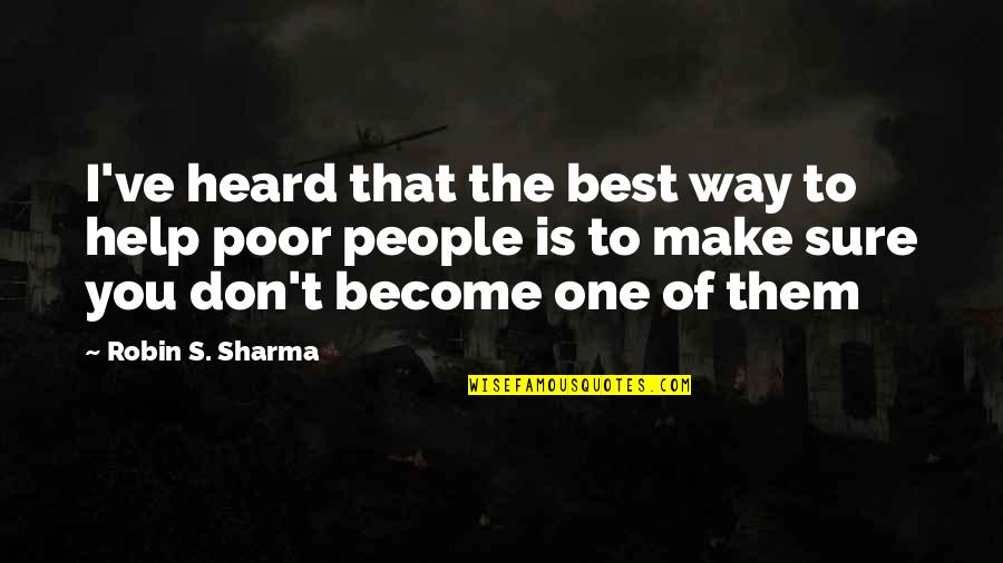Morals And Standards Quotes By Robin S. Sharma: I've heard that the best way to help