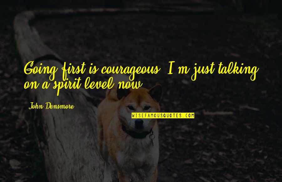 Morals In War Quotes By John Densmore: Going first is courageous. I'm just talking on