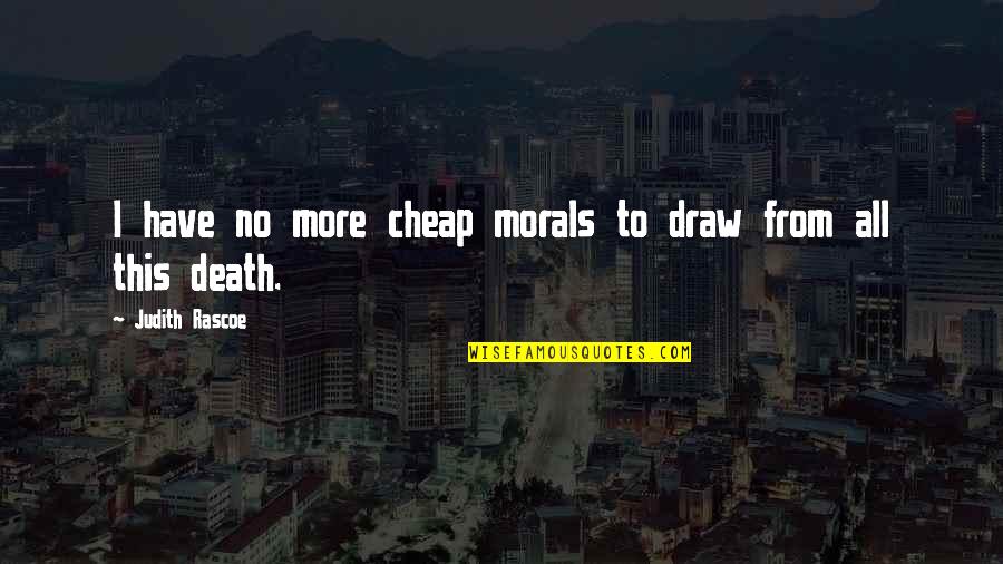 Morals In War Quotes By Judith Rascoe: I have no more cheap morals to draw Morals In War Quotes By Judith Rascoe: I have no more cheap morals to draw