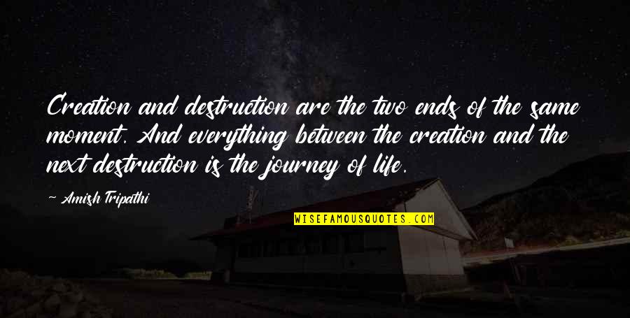 Morals Of Life Quotes By Amish Tripathi: Creation and destruction are the two ends of