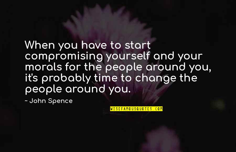 Morals Of Life Quotes By John Spence: When you have to start compromising yourself and