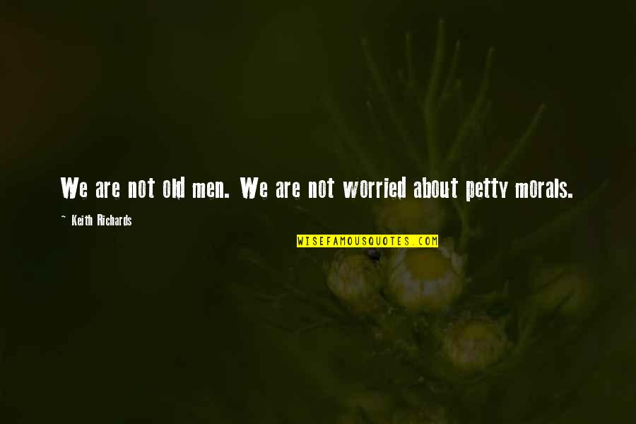 Morals Quotes By Keith Richards: We are not old men. We are not Morals Quotes By Keith Richards: We are not old men. We are not