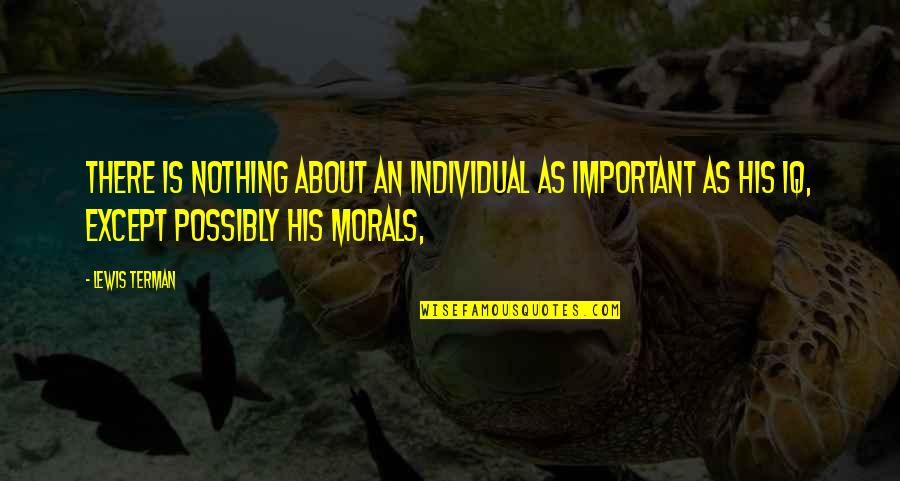 Morals Quotes By Lewis Terman: There is nothing about an individual as important Morals Quotes By Lewis Terman: There is nothing about an individual as important