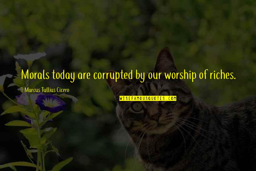 Morals Quotes By Marcus Tullius Cicero: Morals today are corrupted by our worship of Morals Quotes By Marcus Tullius Cicero: Morals today are corrupted by our worship of
