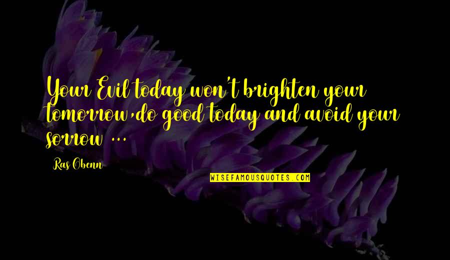 Morals Quotes By Ras Obenn: Your Evil today won't brighten your tomorrow,do good