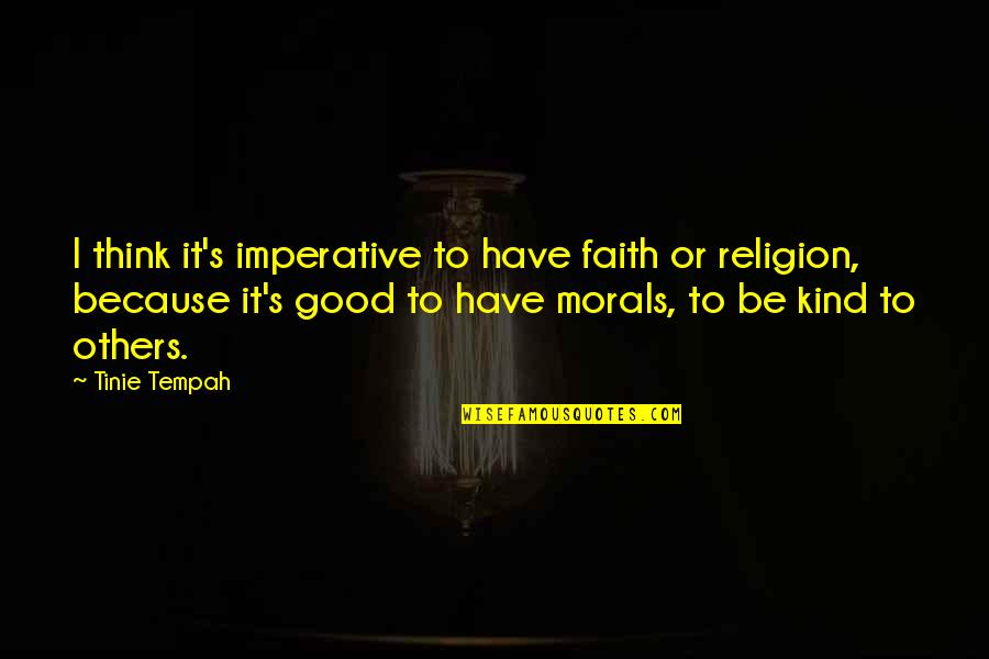 Morals Quotes By Tinie Tempah: I think it's imperative to have faith or Morals Quotes By Tinie Tempah: I think it's imperative to have faith or