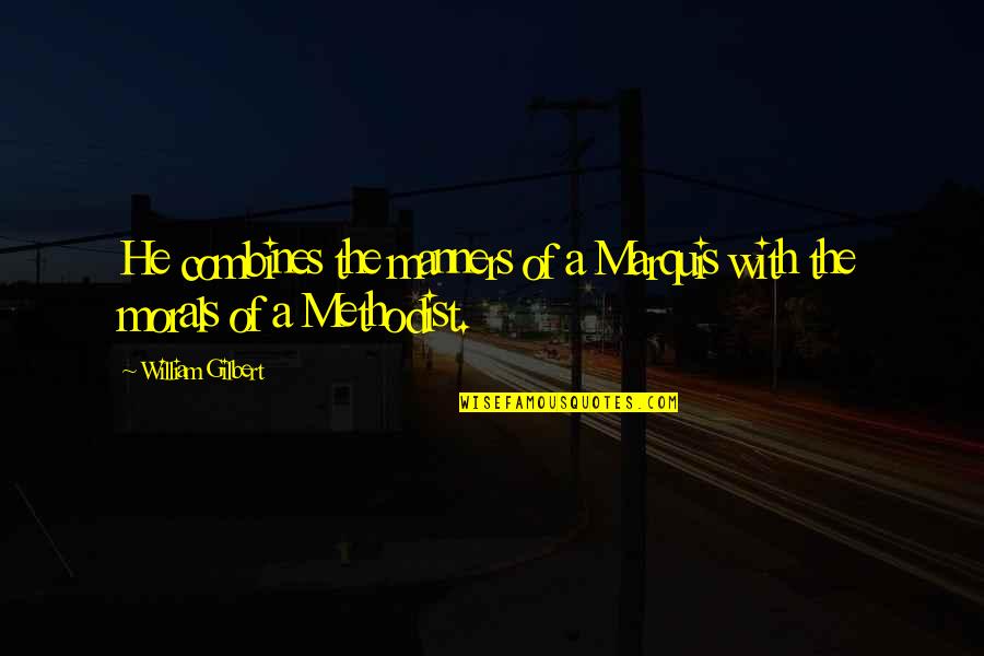 Morals Quotes By William Gilbert: He combines the manners of a Marquis with Morals Quotes By William Gilbert: He combines the manners of a Marquis with