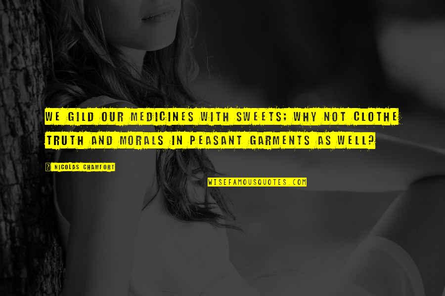 Morals Truth Quotes By Nicolas Chamfort: We gild our medicines with sweets; why not Morals Truth Quotes By Nicolas Chamfort: We gild our medicines with sweets; why not