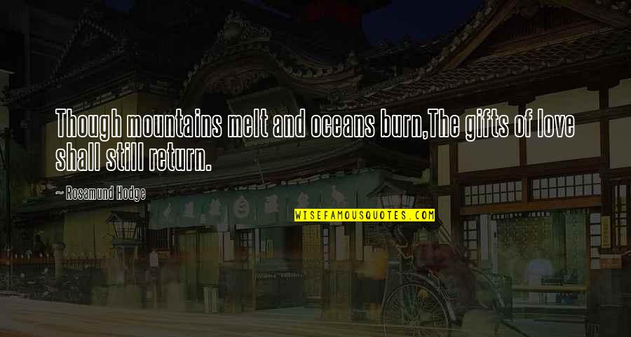 Morals Truth Quotes By Rosamund Hodge: Though mountains melt and oceans burn,The gifts of
