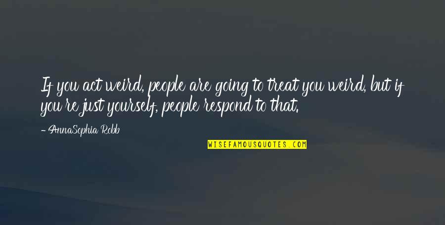 Morals Without Religion Quotes By AnnaSophia Robb: If you act weird, people are going to Morals Without Religion Quotes By AnnaSophia Robb: If you act weird, people are going to