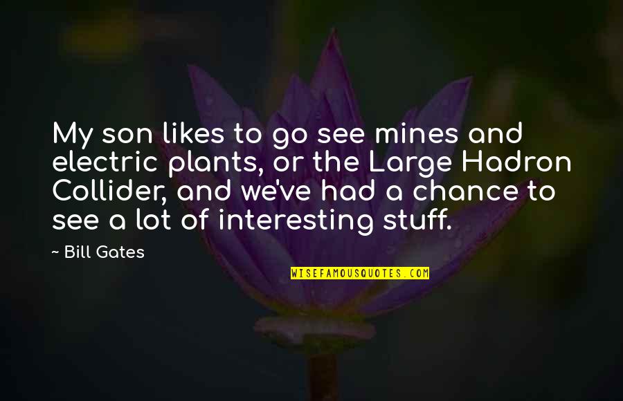 Morals Without Religion Quotes By Bill Gates: My son likes to go see mines and Morals Without Religion Quotes By Bill Gates: My son likes to go see mines and